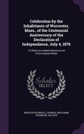Cover: Celebration by the Inhabitants of Worcester, Mass., of the Centennial Anniversary of the Declaration of Independence, July 4, 1876 - Palala Press