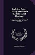Cover: Building Better Library Service for the Citizens of Montana - Palala Press