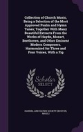 Cover: Collection of Church Music, Being a Selection of the Most Approved Psalm and Hymn Tunes; Together with Many Beautiful Extracts from the Works of Haydn, Mozart, Beethoven, and Other Eminent Modern Composers. Harmonized for Three and Four Voices, with a Fig - Palala Press