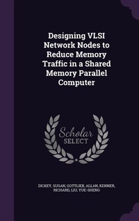 Enlarge image Cover: Designing VLSI Network Nodes to Reduce Memory Traffic in a Shared Memory Parallel Computer - Palala Press