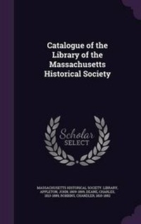 Enlarge image Cover: Catalogue of the Library of the Massachusetts Historical Society - Palala Press