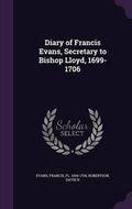 Cover: Diary of Francis Evans, Secretary to Bishop Lloyd, 1699-1706 - Palala Press