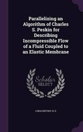 Cover: Parallelizing an Algorithm of Charles S. Peskin for Describing Incompressible Flow of a Fluid Coupled to an Elastic Membrane - Palala Press