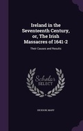 Cover: Ireland in the Seventeenth Century, or, The Irish Massacres of 1641-2 - Palala Press