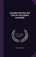 Cover: Complex System and Tool for Fine Robot Assembly - Palala Press