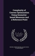 Cover: Complexity of Convex Optimization Using Geometry-based Measures and a Reference Point - Palala Press