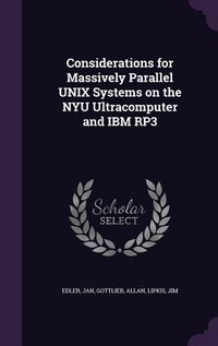Enlarge image Cover: Considerations for Massively Parallel UNIX Systems on the NYU Ultracomputer and IBM RP3 - Palala Press