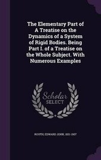 Abbildung von: The Elementary Part of A Treatise on the Dynamics of a System of Rigid Bodies. Being Part I. of a Treatise on the Whole Subject. With Numerous Examples - Palala Press