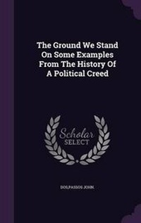 Enlarge image Cover: The Ground We Stand On Some Examples From The History Of A Political Creed - Palala Press