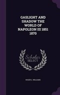 Cover: Gaslight and Shadow the World of Napoleon III 1851 1870 - Palala Press