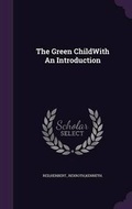 Cover: The Green ChildWith An Introduction - Palala Press