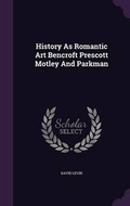 Cover: History as Romantic Art Bencroft Prescott Motley and Parkman - Palala Press