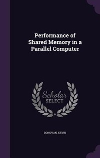 Enlarge image Cover: Performance of Shared Memory in a Parallel Computer - Palala Press