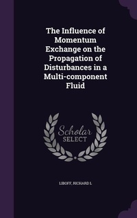 Enlarge image Cover: The Influence of Momentum Exchange on the Propagation of Disturbances in a Multi-component Fluid - Palala Press