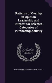 Enlarge image Cover: Patterns of Overlap in Opinion Leadership and Interest for Selected Categories of Purchasing Activity - Palala Press