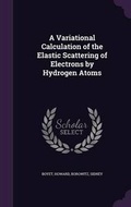 Cover: A Variational Calculation of the Elastic Scattering of Electrons by Hydrogen Atoms - Palala Press