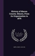 Cover: History of Macon County, Illinois, From its Organization to 1876 - Palala Press