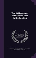 Cover: The Utilization of Soft Corn in Beef Cattle Feeding - Palala Press