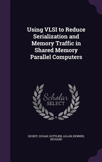 Enlarge image Cover: Using VLSI to Reduce Serialization and Memory Traffic in Shared Memory Parallel Computers - Palala Press