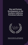 Cover: War and Postwar Developments in the Southern California Petroleum Industry - Palala Press