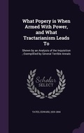 Cover: What Popery is When Armed With Power, and What Tractarianism Leads To - Palala Press