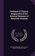 Cover: Outlines of Clinical Diagnostics of the Internal Diseases of Domestic Animals - Palala Press