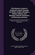 Cover: The Western Tourist or Emigrant's Guide Through the States of Ohio, Michigan, Indiana, Illinois, and Missouri, and the Territories of Wisconsin and Iowa - Palala Press