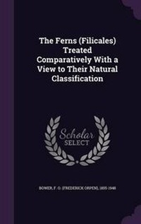 Enlarge image Cover: The Ferns (Filicales) Treated Comparatively with a View to Their Natural Classification - Palala Press