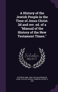 Cover: A History of the Jewish People in the Time of Jesus Christ. 2d and rev. ed. of a "Manual of the History of the New Testament Times." - Palala Press