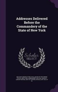 Enlarge image Cover: Addresses Delivered Before the Commandery of the State of New York - Palala Press