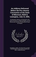 Cover: An Address Delivered Before the Pro-slavery Convention of the State of Missouri, Held in Lexington, July 13, 1855, - Palala Press