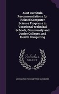 Cover: ACM Curricula Recommendations for Related Computer Science Programs in Vocational-technical Schools, Community and Junior Colleges, and Health Computing - Palala Press