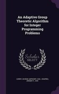 Cover: An Adaptive Group Theoretic Algorithm for Integer Programming Problems - Palala Press