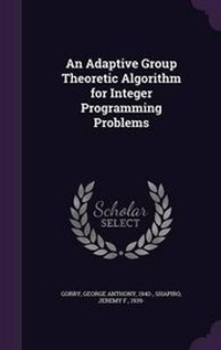 Enlarge image Cover: An Adaptive Group Theoretic Algorithm for Integer Programming Problems - Palala Press