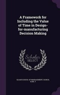 Enlarge image Cover: A Framework for Including the Value of Time in Design-for-manufacturing Decision Making - Palala Press