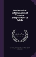 Cover: Mathematical Determination of Transient Temperatures in Solids - Palala Press
