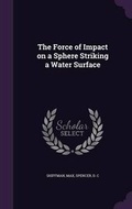 Cover: The Force of Impact on a Sphere Striking a Water Surface - Palala Press