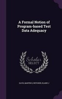 Enlarge image Cover: A Formal Notion of Program-based Test Data Adequacy - Palala Press