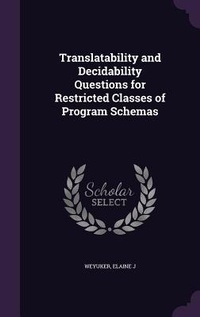 Enlarge image Cover: Translatability and Decidability Questions for Restricted Classes of Program Schemas - Palala Press