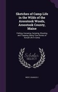 Cover: Sketches of Camp Life in the Wilds of the Aroostook Woods, Aroostook County, Maine - Palala Press