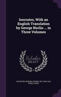 Enlarge image Cover: Isocrates, with an English Translation by George Norlin ... in Three Volumes - Palala Press