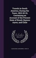 Cover: Travels in South America, During the Years, 1819-20-21; Containing an Account of the Present State of Brazil, Buenos Ayres, and Chile - Palala Press
