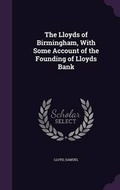Cover: The Lloyds of Birmingham, With Some Account of the Founding of Lloyds Bank - Palala Press