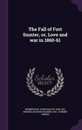 Cover: The Fall of Fort Sumter, or, Love and war in 1860-61 - Palala Press