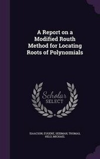 Enlarge image Cover: A Report on a Modified Routh Method for Locating Roots of Polynomials - Palala Press