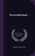 Cover: The Invisible Bond. -- - Palala Press