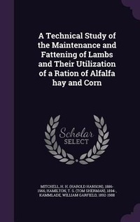 Enlarge image Cover: A Technical Study of the Maintenance and Fattening of Lambs and Their Utilization of a Ration of Alfalfa hay and Corn - Palala Press