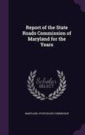 Cover: Report of the State Roads Commission of Maryland for the Years - Palala Press