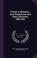 Cover: Trends in Montana--Teen Pregnancies and Their Outcomes, 1980-1991 - Palala Press