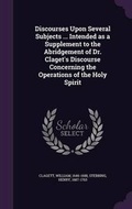 Cover: Discourses Upon Several Subjects ... Intended as a Supplement to the Abridgement of Dr. Claget's Discourse Concerning the Operations of the Holy Spirit - Palala Press